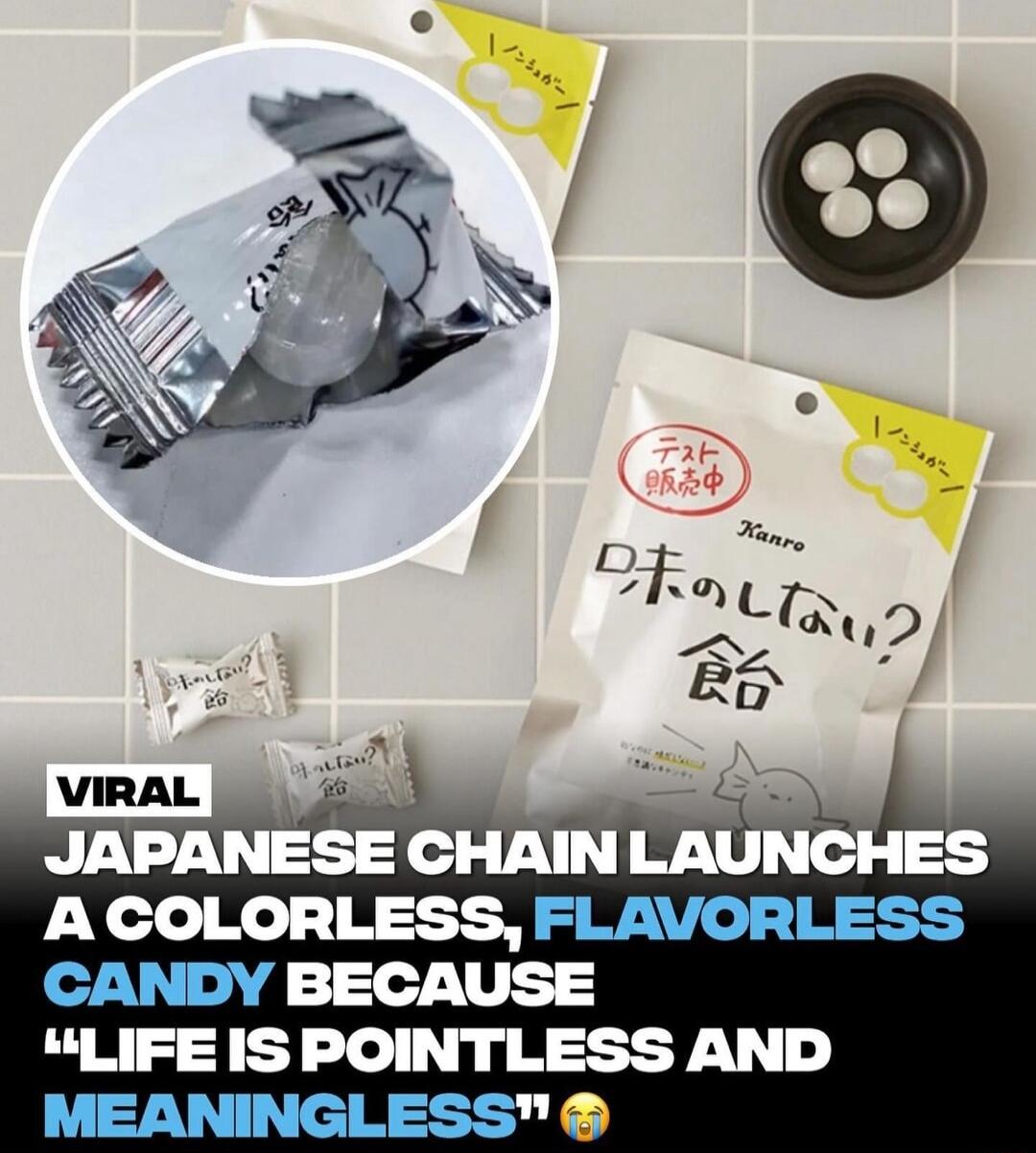 A COLORLESS FLAVORLESS CANDY BECAUSE LIFE IS POINTLESS AND MEANINGLESS