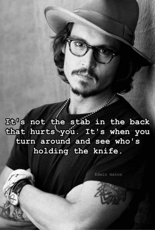 It's not the stab in the back that hurts you. It's when you turn around and see who's holding the knife. Edwin Matos