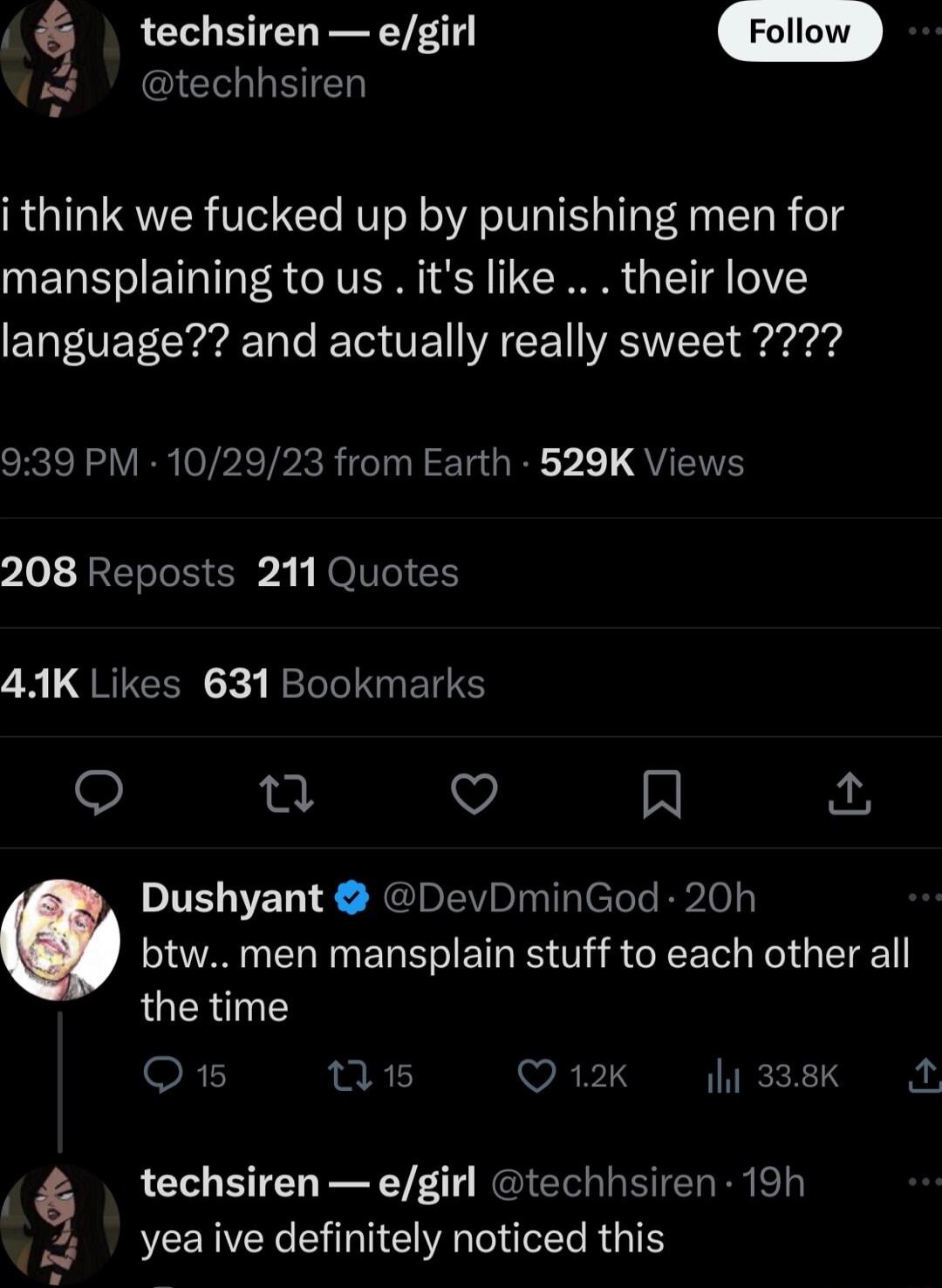 6 techsiren egirl techhsiren i think we fucked up by punishing men for mansplaining to us its like their love ENEOETCrE e O A CE RS ey 939 PM 102923 from Earth 529K Views 208 Reposts 211 Quotes o3 QRUGER X Bfelol N ETR O o Q Al IESENY RalalaWahilers Blel btw men mansplain stuff to each other all the time OF 1 R Q12K il 33ek y q techsiren egirl techhsiren 19h 4 yeaive definitely noticed this
