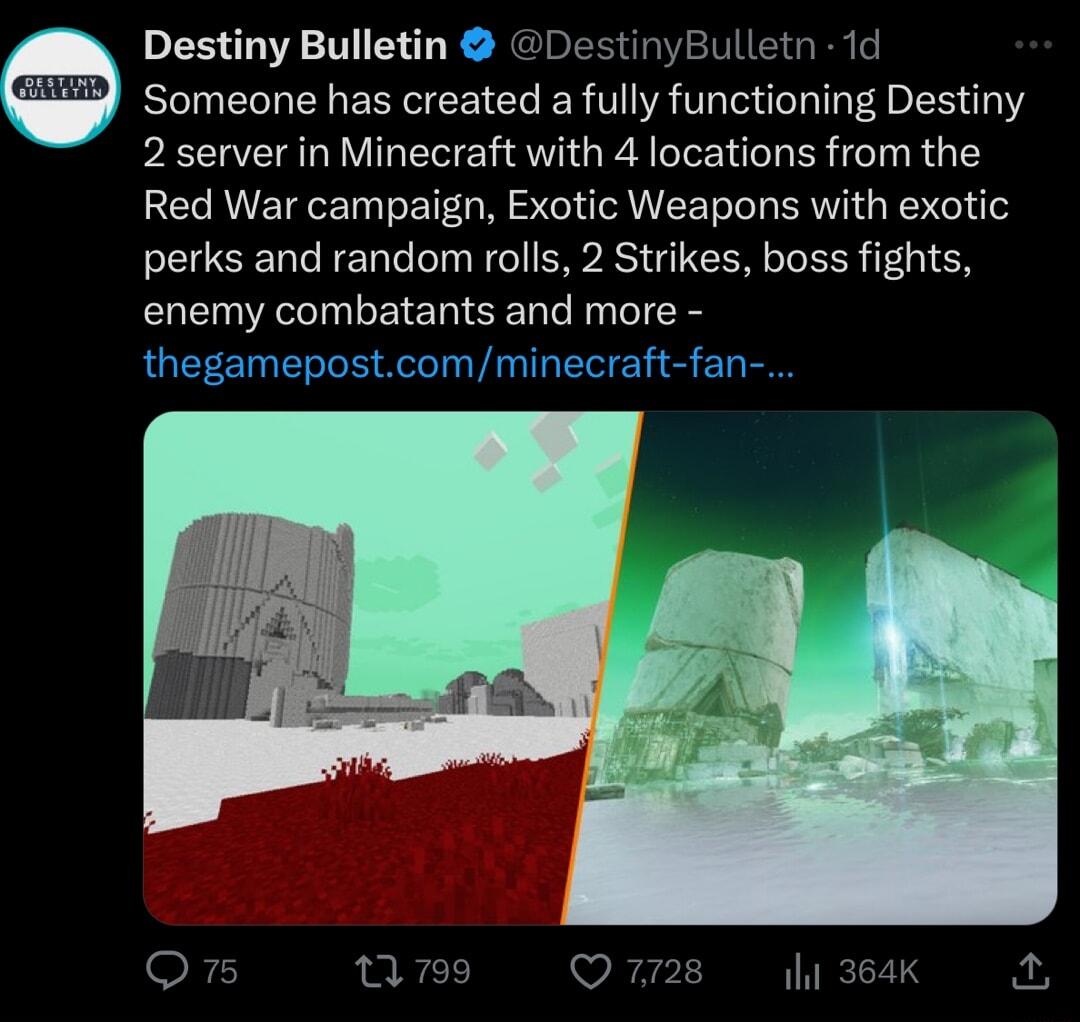 Destiny Bulletin DestinyBulletn 1d Someone has created a fully functioning Destiny 2 server in Minecraft with 4 locations from the Red War campaign Exotic Weapons with exotic perks and random rolls 2 Strikes boss fights enemy combatants and more thegamepostcomminecraft fan