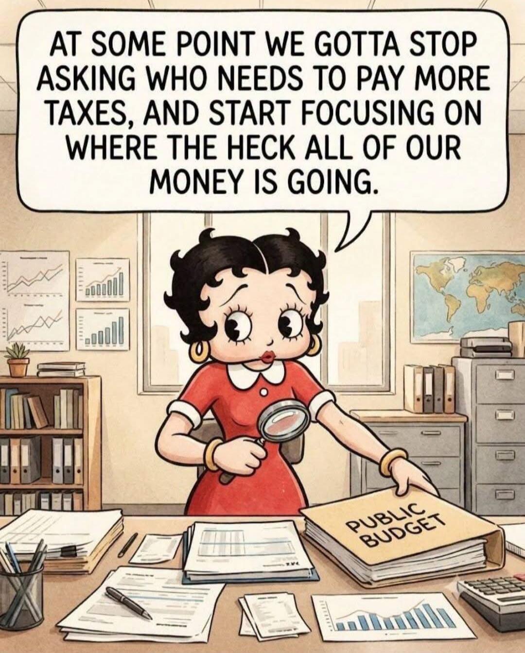 AT SOME POINT WE GOTTA STOP ASKING WHO NEEDS TO PAY MORE TAXES, AND START FOCUSING ON WHERE THE HECK ALL OF OUR MONEY IS GOING.