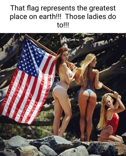 That flag represents the greatest place on earth Those ladies do