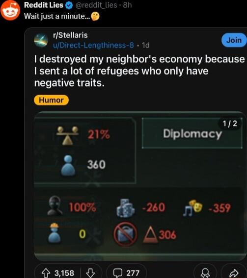 Reddit Lies Wait just a minute rstelars soin uDirect Lengthiness 8 1d destroyed my neighbors economy because I sent a lot of refugees who only have ECENIVRTET N Humor 112 T 21 Diplomacy H358 D2z S