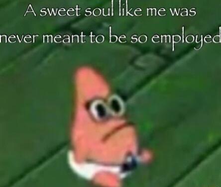 A sweet soul like me was never meant to be so emPlogcd