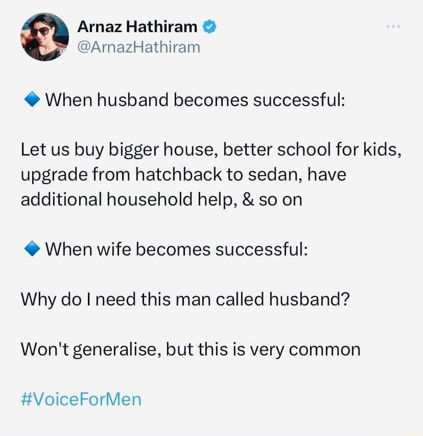 Arnaz Hathiram ArnazHathiram When husband becomes successful Let us buy bigger house better school for kids upgrade from hatchback to sedan have additional household help so on When wife becomes successful Why do need this man called husband Wont generalise but this is very common VoiceForMen