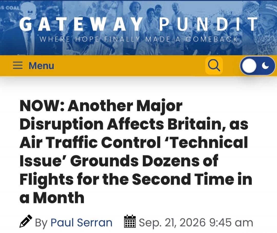 GATEWAY PUNDIT WHERE HOPE FINALLY MADE A COMEBACK Menu NOW: Another Major Disruption Affects Britain, as Air Traffic Control 'Technical Issue' Grounds Dozens of Flights for the Second Time in a Month By Paul Serran Sep. 21, 2026 9:45 am