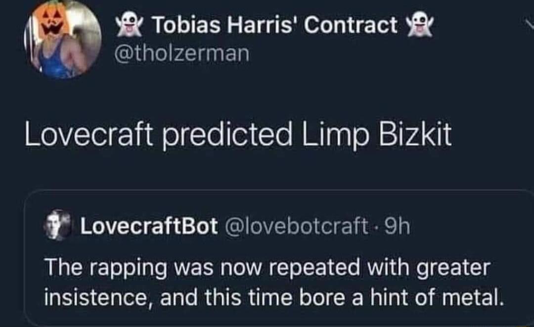Tobias Harris Contract IGIFENED Lovecraft predicted Limp Bizkit LovecraftBot lovebotcraft Sh The rapping was now repeated with greater insistence and this time bore a hint of metal