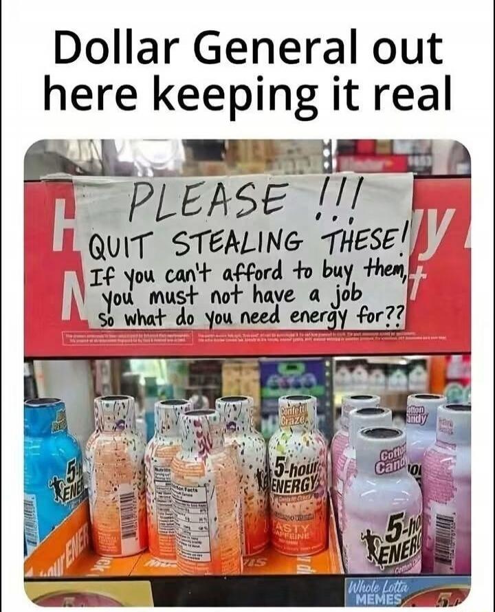 Dollar General out here keeping it real. PLEASE!!! QUIT STEALING THESE! If you can't afford to buy them, you must not have a job so what do you need energy for??
