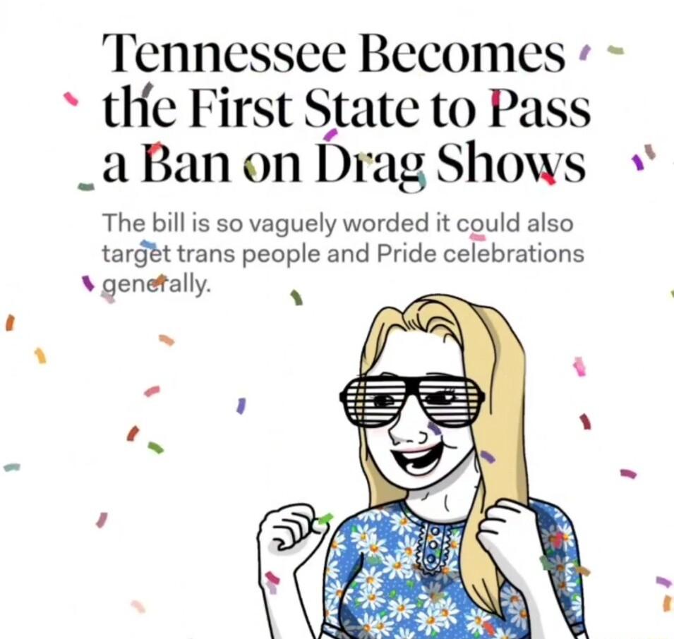 Tennessee Becomes tHe First State to Pass _aBanon Drag Shows The bill is so vaguely worded it could also target trans people and Pride celebrations genetally N