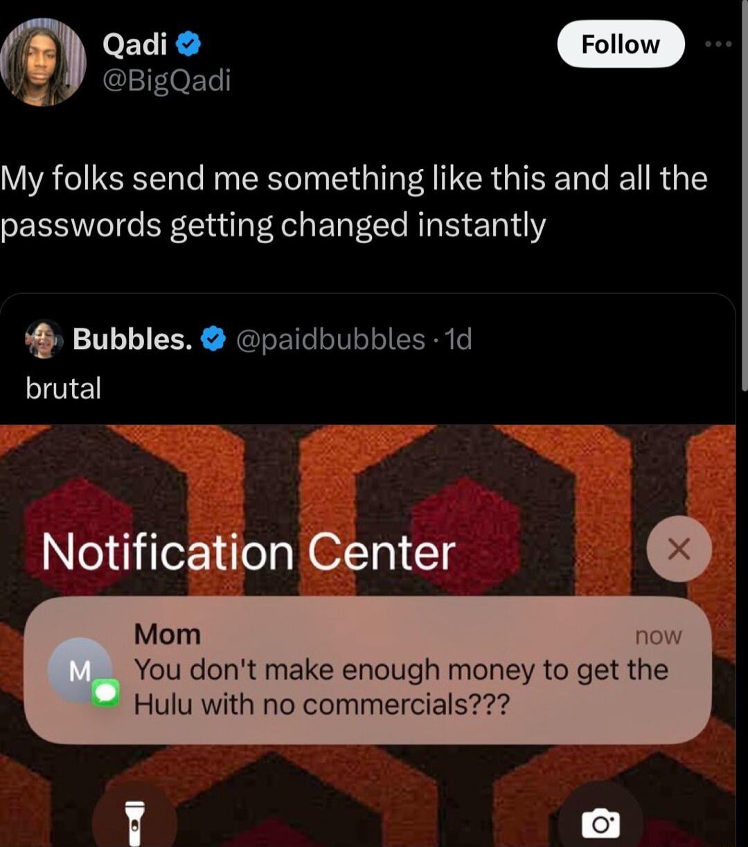 Follow My folks send me something like this and all the passwords getting changed instantly Bubbles paidbubbles 1d el Notification Center Mom no You dont make enough money to get the Hulu with no commercials