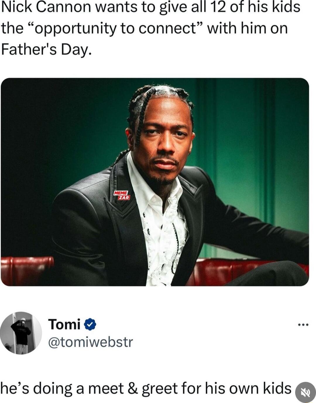 Nick Cannon wants to give all 12 of his kids the opportunity to connect with him on Fathers Day Tomi tomiwebstr hes doing a meet greet for his own kids o
