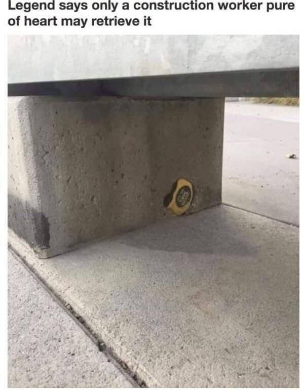 Legend says only a construction worker pure of heart may retrieve it