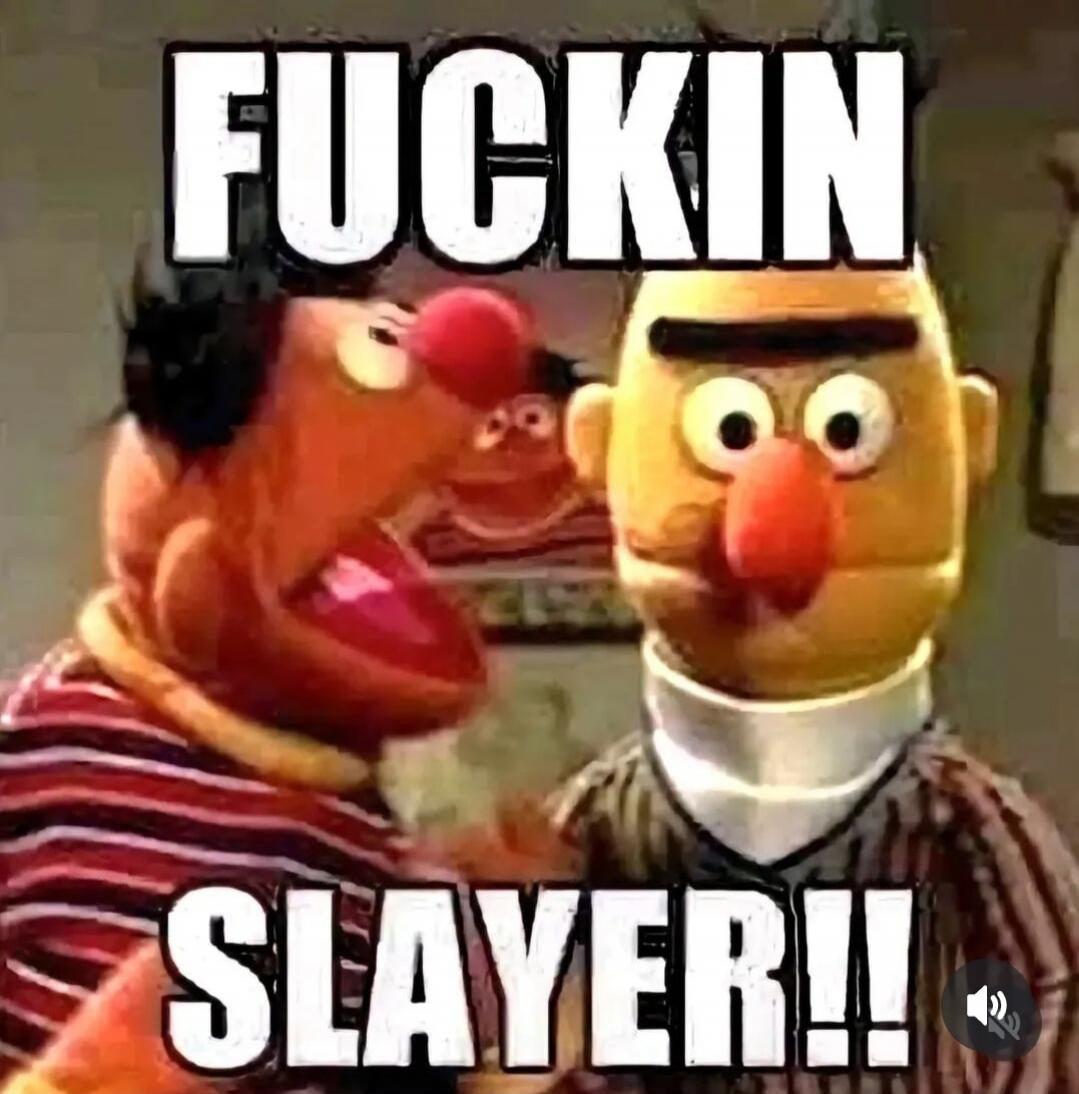 FUCKIN SLAYER!!