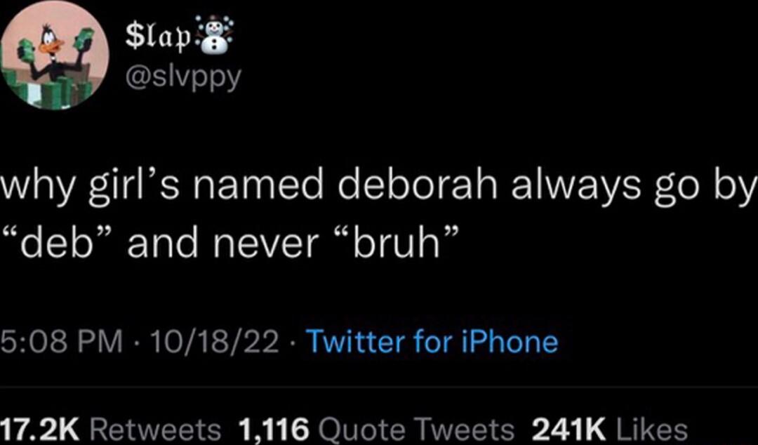 lapd slvppy why girls named deborah always go by deb and never bruh 508 PM 101822 Twitter for iPhone 172K Retweets 1116 Quote Tweets 241K Likes