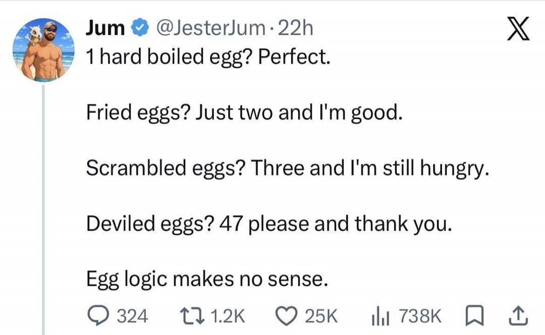1 hard boiled egg? Perfect. Fried eggs? Just two and I'm good. Scrambled eggs? Three and I'm still hungry. Deviled eggs? 47 please and thank you. Egg logic makes no sense.