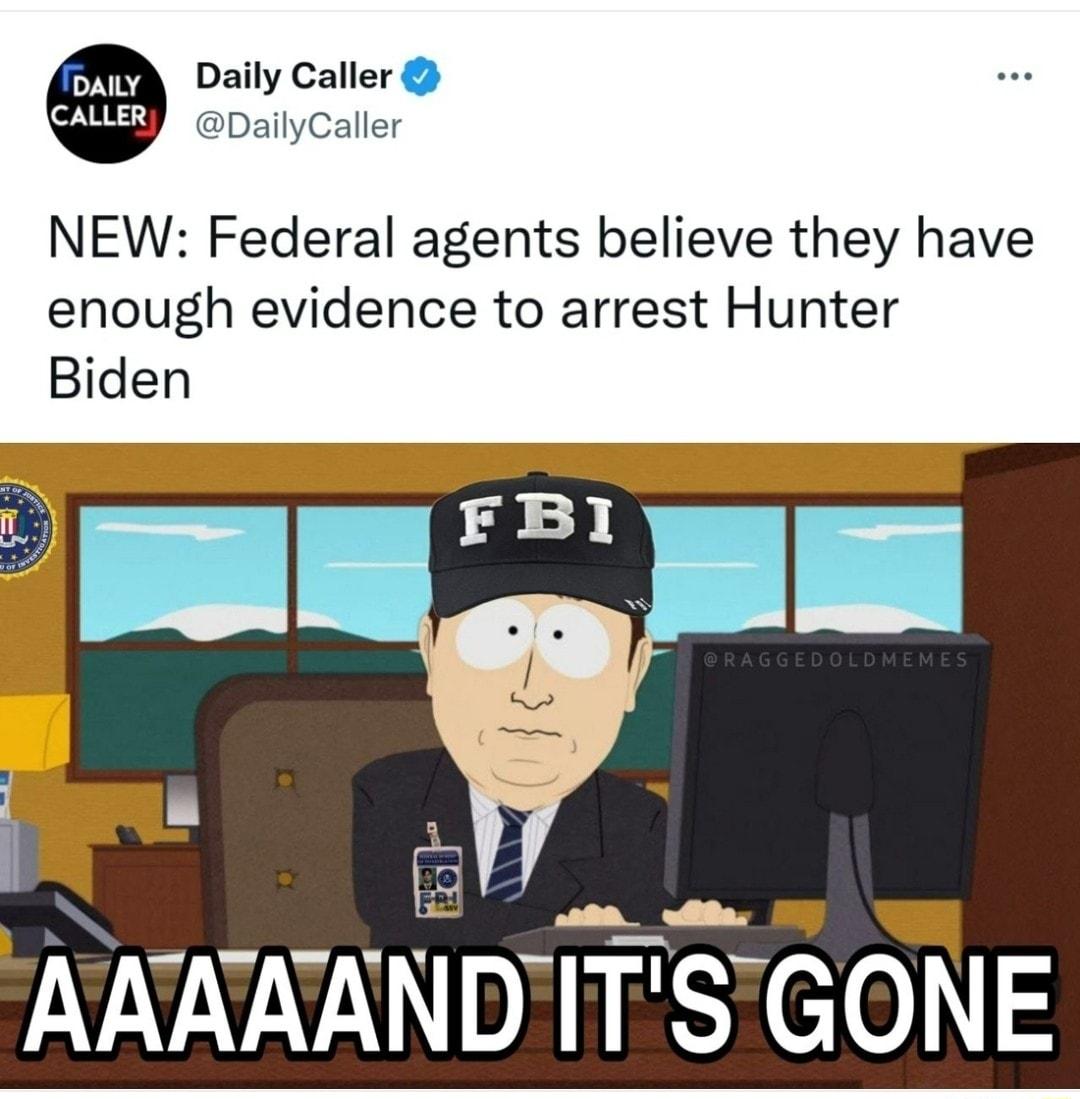 Daily Caller DailyCaller NEW Federal agents believe they have enough evidence to arrest Hunter Biden AAAAKND ITSTGONE