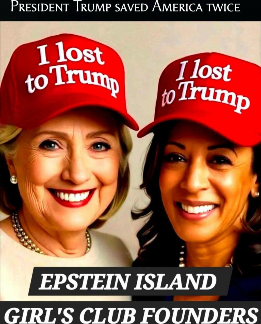 PRESIDENT TRUMP SAVED AMERICA TWICE I lost to Trump I lost to Trump EPSTEIN ISLAND GIRL'S CLUB FOUNDERS
