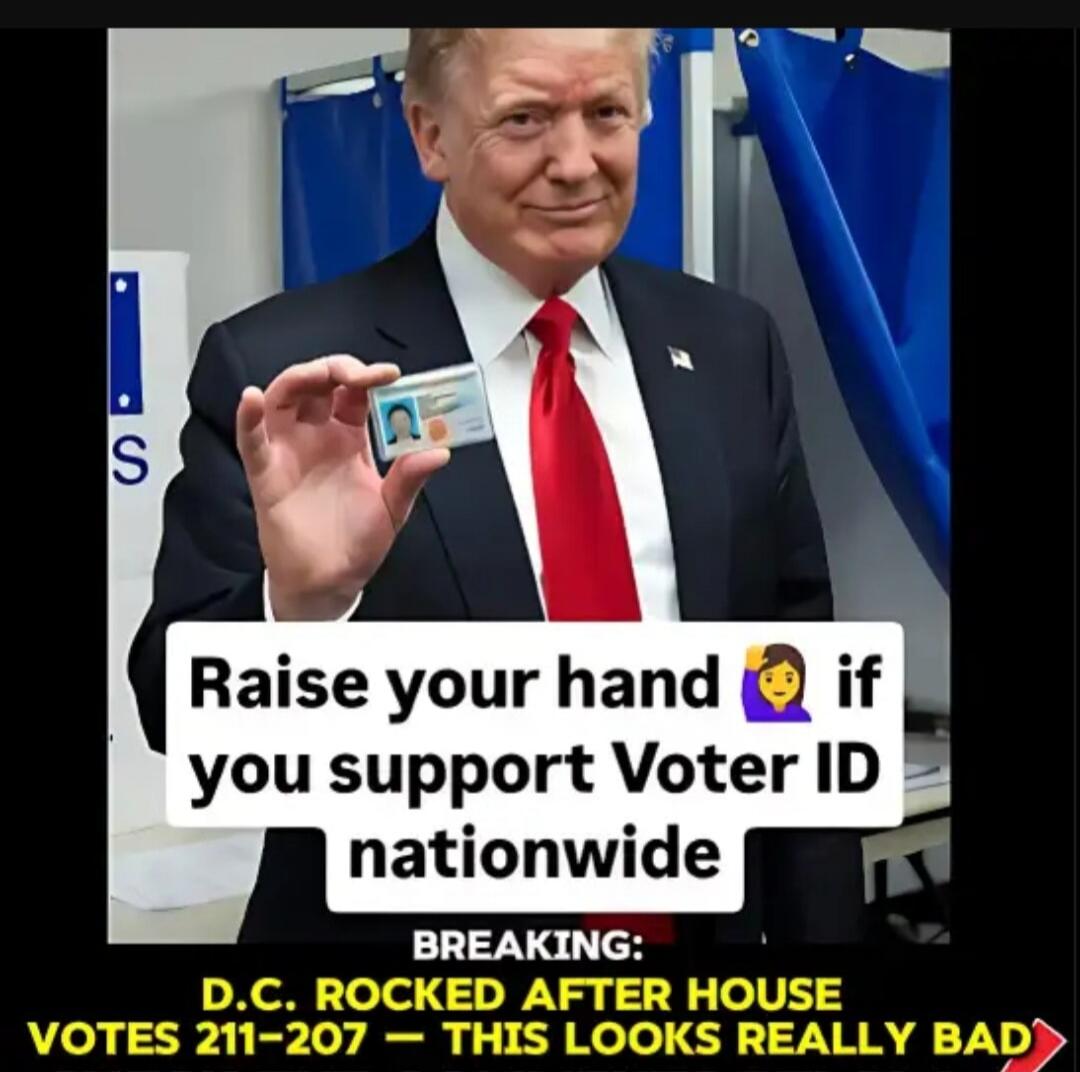 Raise your hand if you support Voter ID nationwide. BREAKING: D.C. ROCKED AFTER HOUSE VOTES 211-207 — THIS LOOKS REALLY BAD