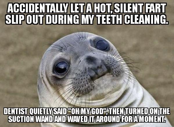 ACCIDENTALLYLETAHOT SILENT FART SLIPOUTDURINGMY TEETH CLEANING DENTISTQUIETLYSAID FATHENTURNEDIONITHE SUCTION WANDANDWAVEDITAROUNDFORAMOMENT