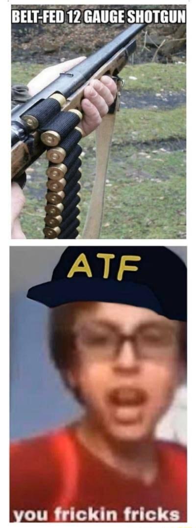 BELT FED 12 GAIIGE SHOTGUN ou frickin fricks