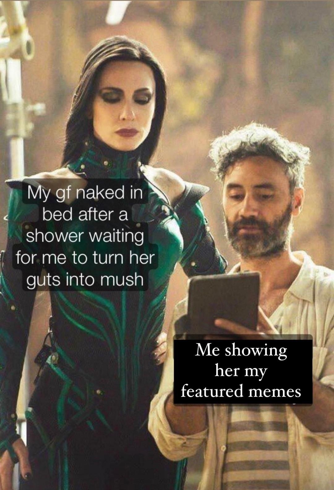 bed aftera shower waiting for me to turn her guts into mush Me showi h her my 6featured memes 2 iy T ae with mematic