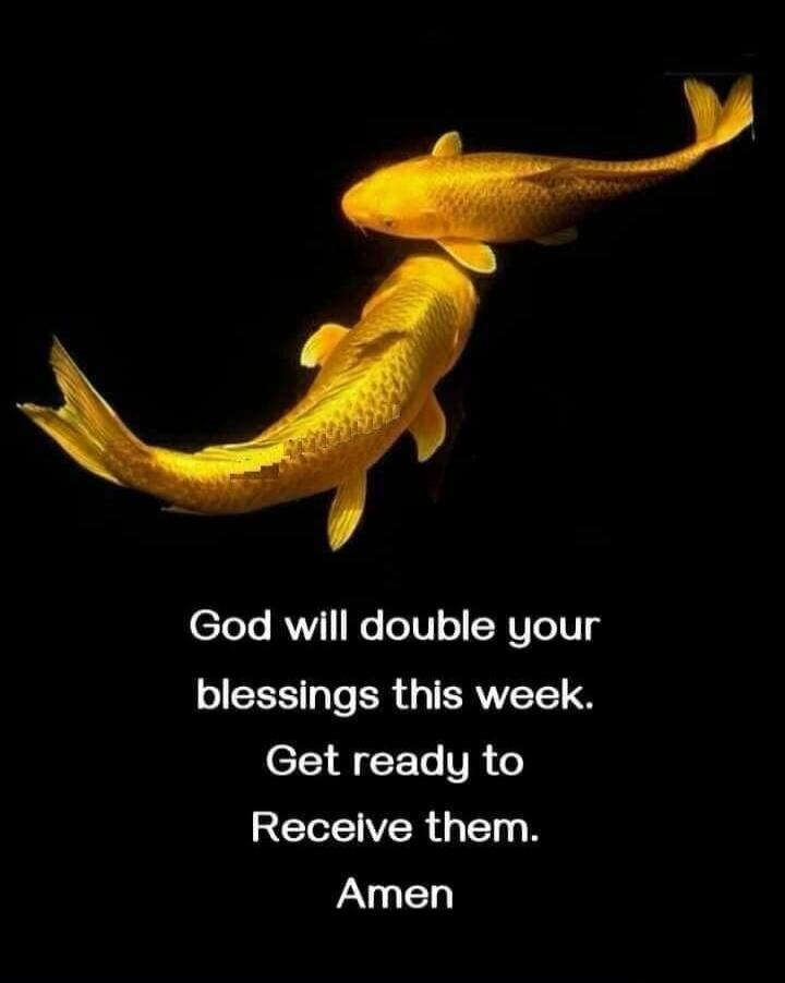 God will double your blessings this week. Get ready to Receive them. Amen