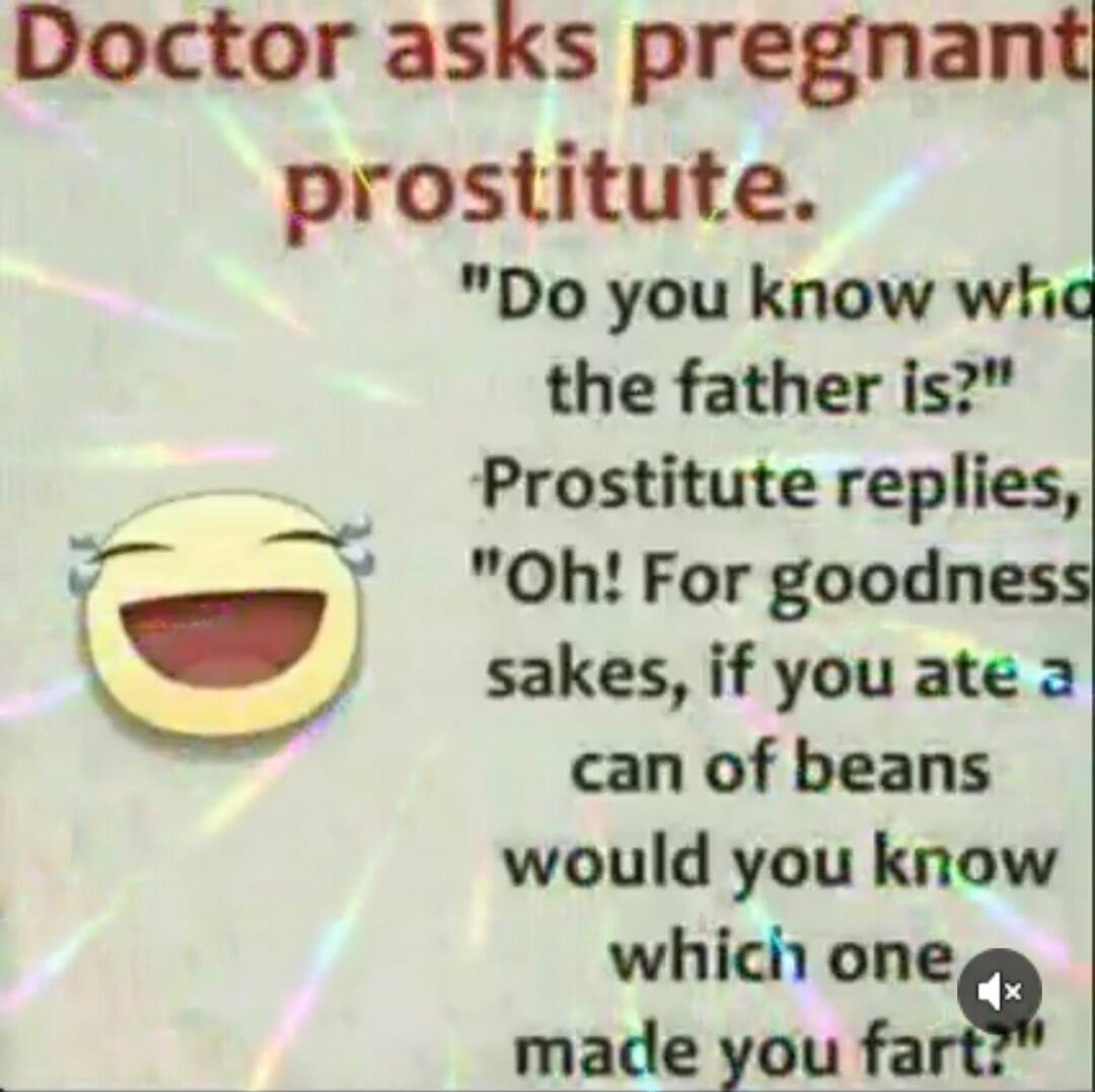 Doctor asks pregnant prostitute. 
