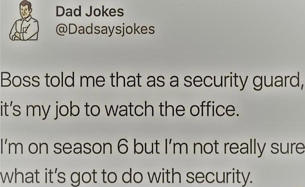 Dad Jokes Dadsaysjokes Boss told me that as a security guard its my job to watch the office m on season 6 but Im not really sure what its got to do with security