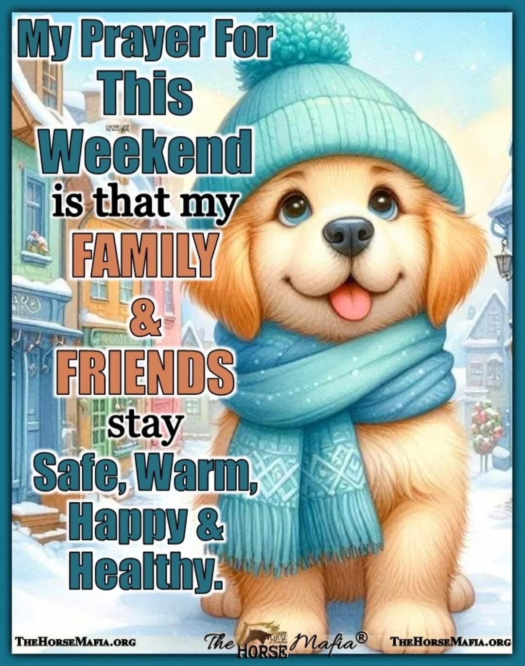 My Prayer For This Weekend is that my FAMILY & FRIENDS stay Safe, Warm, Happy & Healthy.