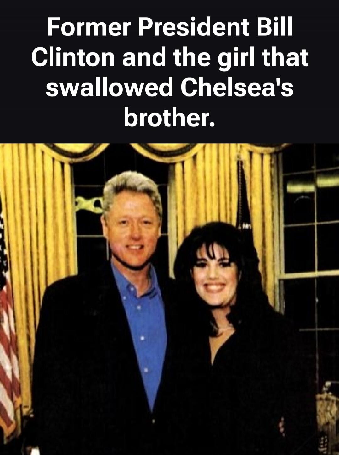 Former President Bill Clinton and the girl that swallowed Chelsea's brother.