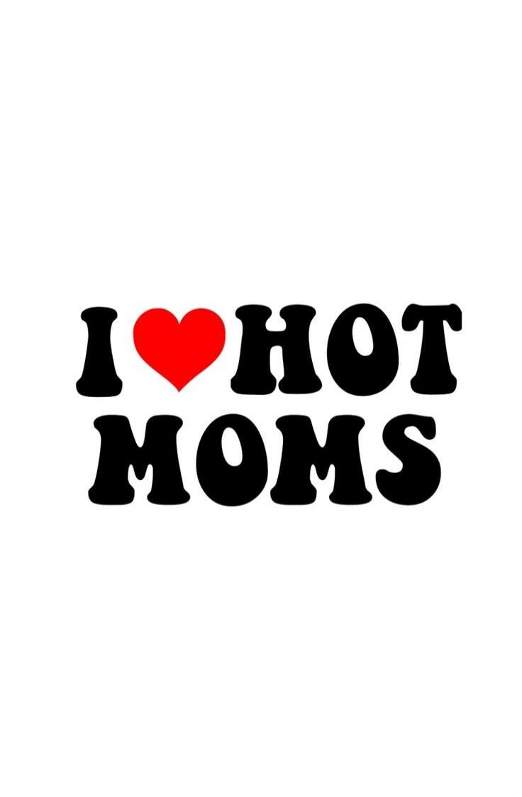 I love hot moms