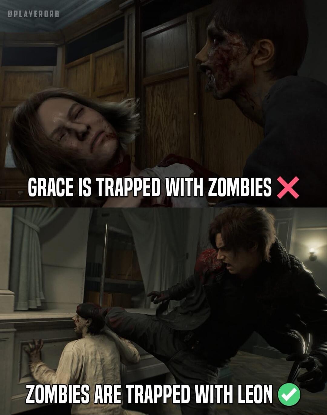GRACE IS TRAPPED WITH ZOMBIES X
ZOMBIES ARE TRAPPED WITH LEON ✓