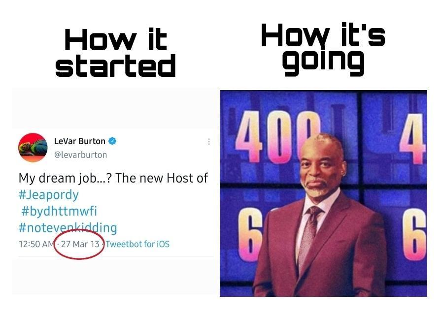 How it started LeVar Burton levarburton My dream job The new Host of Jeapordy bydhttmwfi notevenkidding 1250 Al Tweetbotfcios