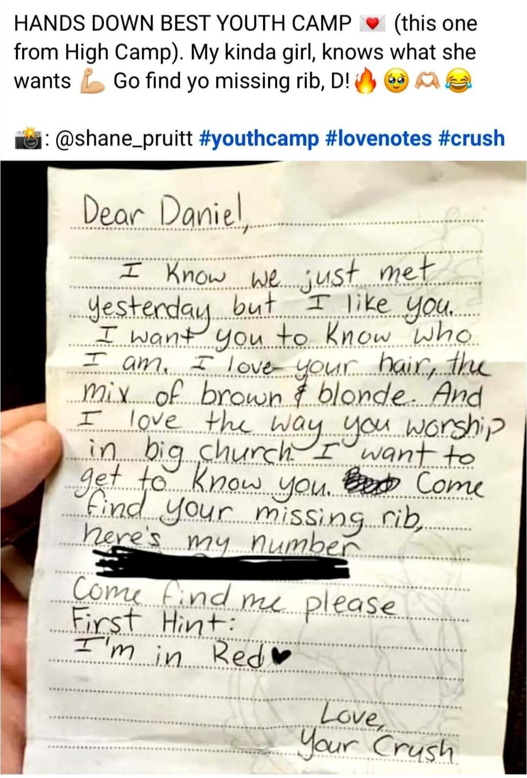 HANDS DOWN BEST YOUTH CAMP this one from High Camp My kinda girl knows what she wants Go find yo missing rib D i 2 8 shane_pruitt youthcamp lovenotes crush Dear Daniel T Rnow just met Yesterdayy but ke you I wm tyou o Know 1ho Iam T love dour baicdie 90Xof brown bowde And T _love he wa worship Lin_ bigchurch I want o Jgt1e Know you Eep_Come ind 3l4f missingcib V2eres my nupmbeR fh nd pg olease Efs
