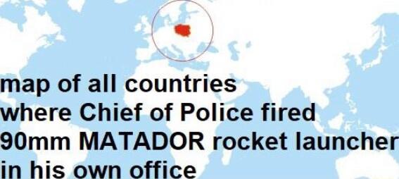 map of all countries where Chief of Police fired 90mm MATADOR rocket launcher in his own office