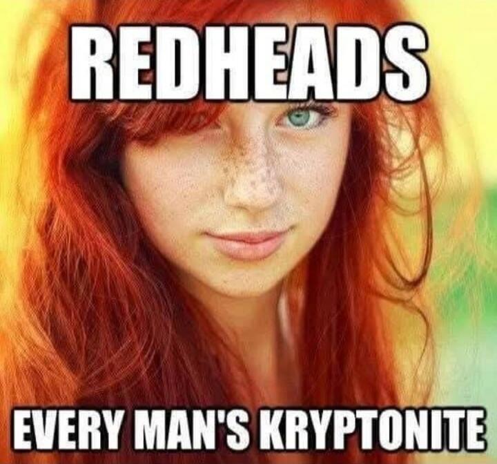 REDHEADS
EVERY MAN'S KRYPTONITE