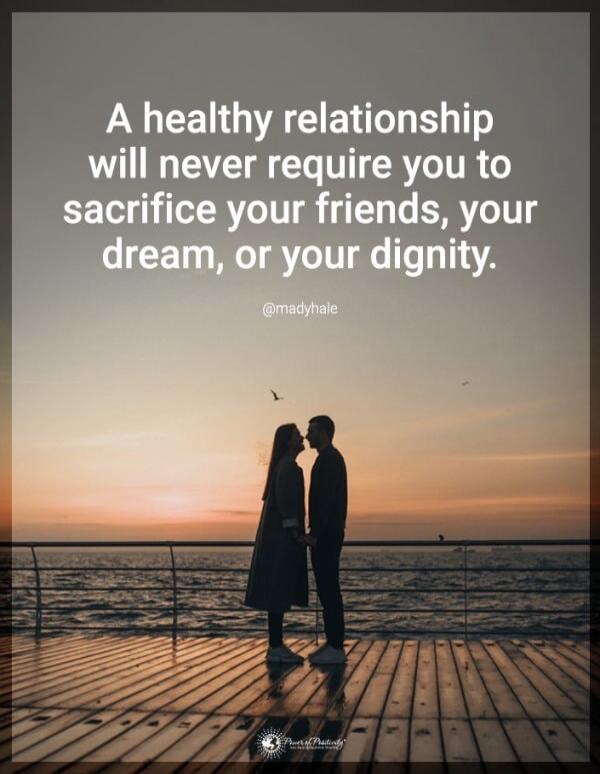 A healthy relationship will never require you to sacrifice your friends, your dream, or your dignity. @madyhale