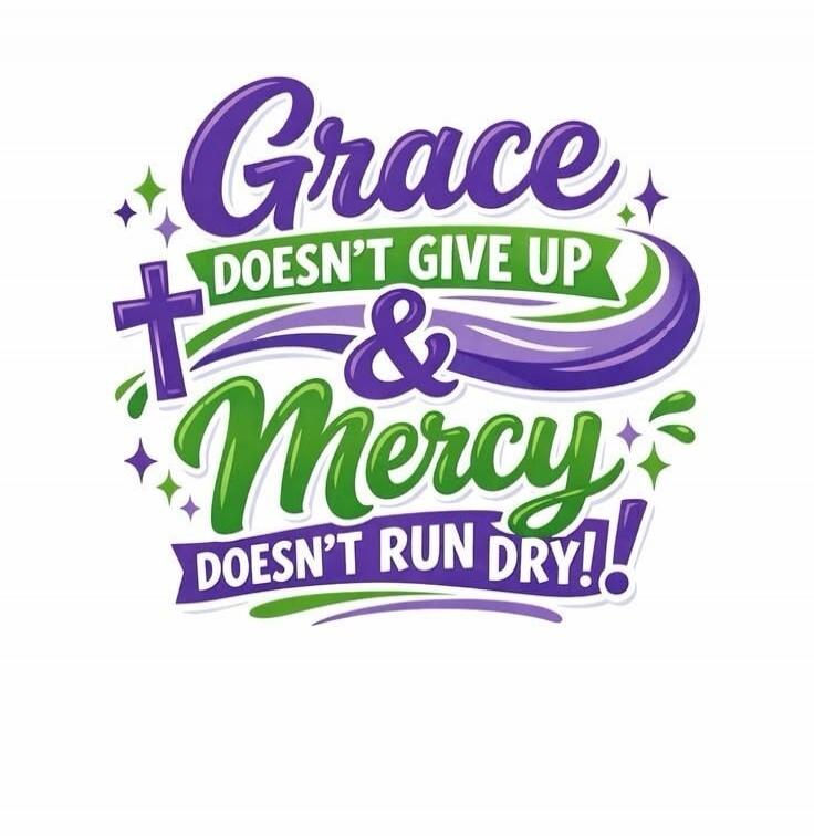 Grace doesn't give up & Mercy doesn't run dry!