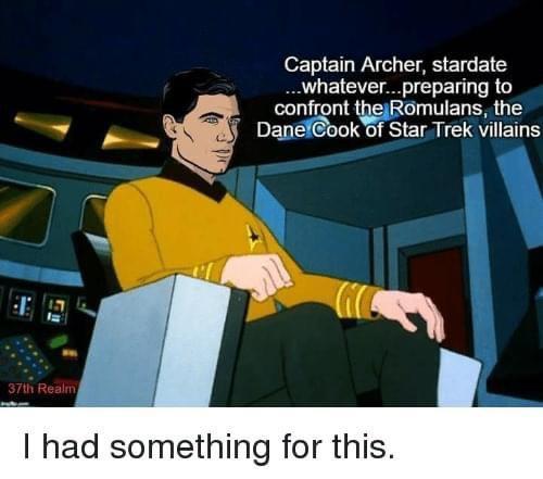 Captain Archer stardate whateverpreparing to A confront thejRomulans the DanelCook of Star Trek villains had something for this