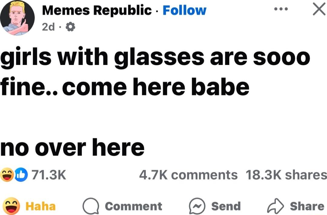 Memes Republic Follow e X 2d 8 girls with glasses are sooo finecome here babe no over here 0 713K 47K comments 183K shares Haha Comment Send Share