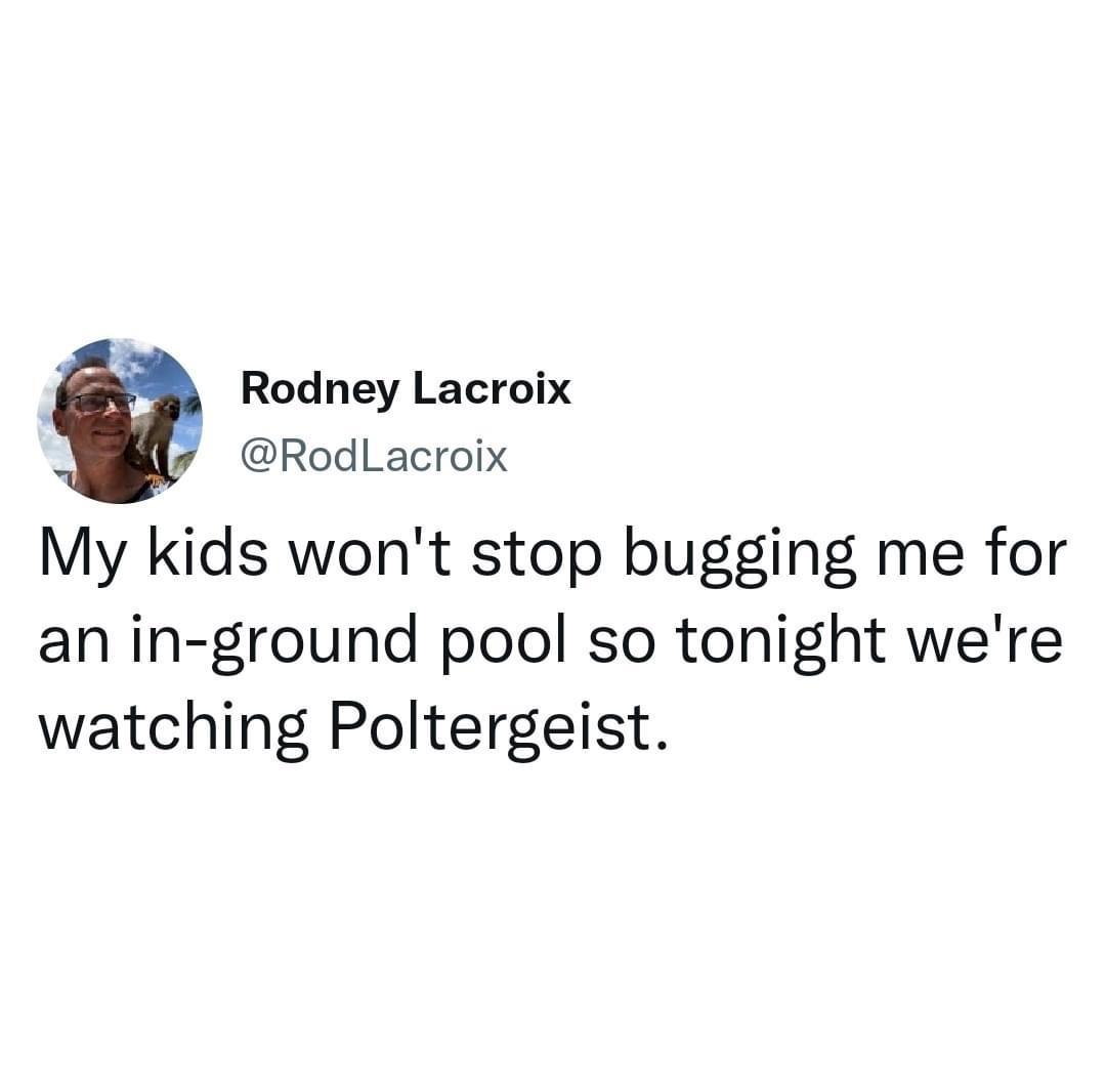 Rodney Lacroix RodLacroix My kids wont stop bugging me for an in ground pool so tonight were watching Poltergeist