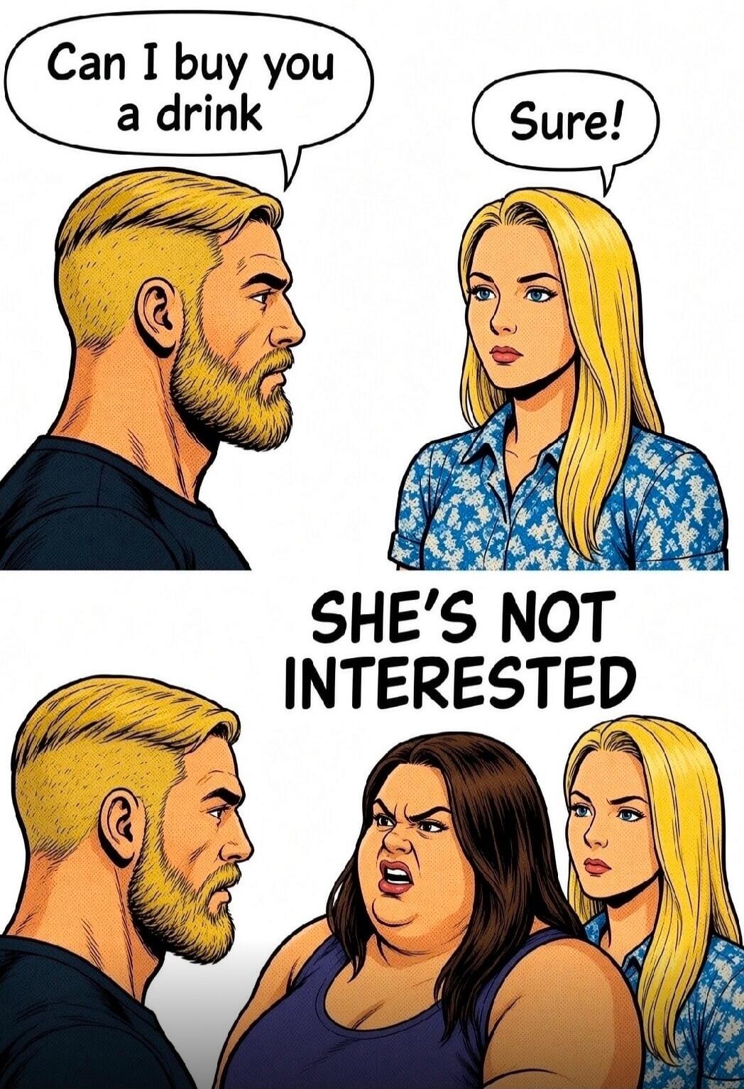 Can I buy you a drink Sure! SHE'S NOT INTERESTED