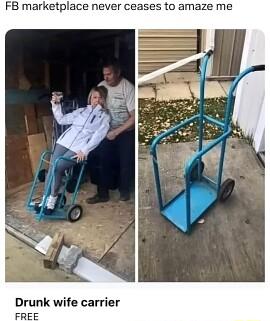 FB marketplace never ceases to amaze me Drunk wife carrier FREE
