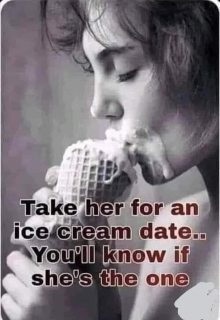 Take her for an ice cream date.. You'll know if she's the one