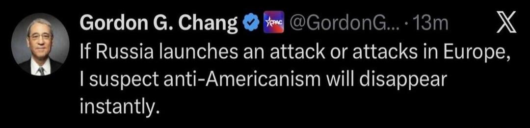 If Russia launches an attack or attacks in Europe, I suspect anti-Americanism will disappear instantly.