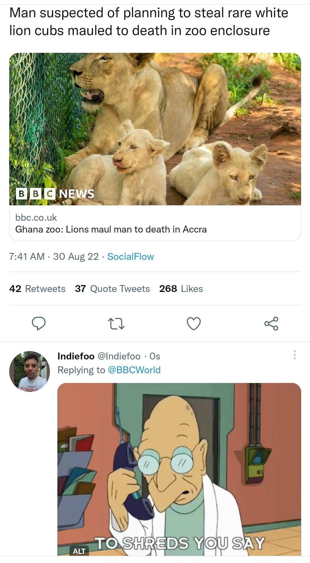 752 8 N 561 89m Tweet Man suspected of planning to steal rare white lion cubs mauled to death in zoo enclosure bbecouk Ghana z00 Lions maul man to death in Accra 741 AM 30 Aug 22 SocialFlow 42 Retweets 37 Quote Tweets 268 Likes o O Indiefoo Indiefoo Os Replying to BBCWorld Tweet your reply