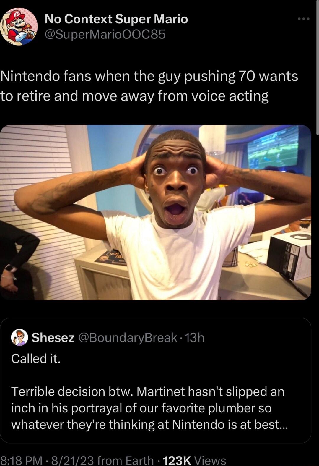No Context Super Mario SuperMarioOOC85 Nintendo fans when the guy pushing 70 wants to retire and move away from voice acting shesez BoundaryBreak 13h Called it RCIGIELE L LA VERE G ERRR I EC D inch in his portrayal of our favorite plumber so whatever theyre thinking at Nintendo is at best 818 PM 82123 from Earth 123K Vi