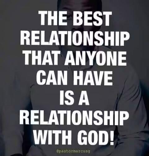 THE BEST RELATIONSHIP THAT ANYONE CAN HAVE IS A RELATIONSHIP WITH GOD! @pastormarcusg