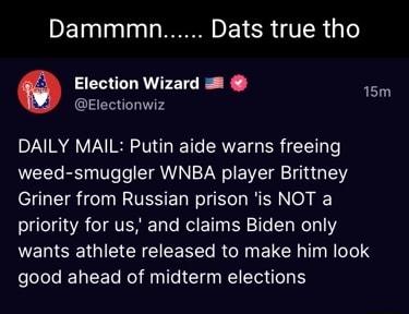 Dammmn Dats true tho e Election Wizard 8 o Electionwiz Z R VP R VI 1l CRVET R T e weed smuggler WNBA player Brittney Griner from Russian prison is NOT a oL TAVA TAVERET R ETN BT L R wants athlete released to make him look elelele IE TETe Rel 1 e 1Tgy NIt eeTa Y
