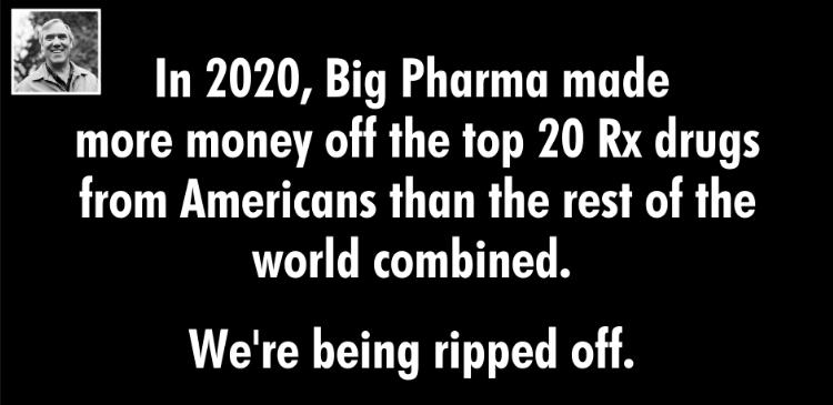 In 2020 Big Pharma made more money off the top 20 Rx drugs from Americans than the rest of the world combined Were being ripped off